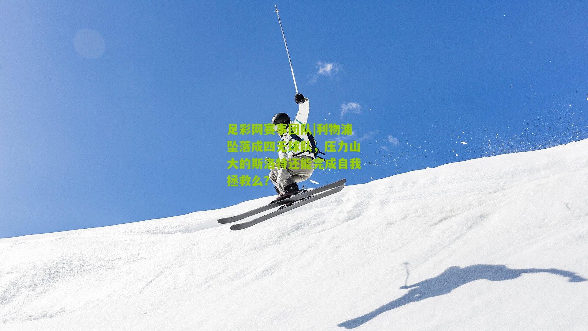 足彩网赛事团队|利物浦坠落成四无球队，压力山大的斯洛特还能完成自我拯救么？