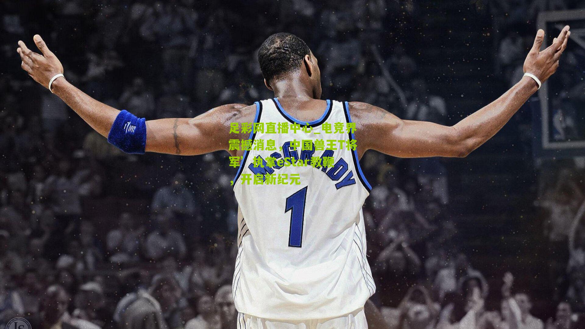 电竞界震撼消息,中国兽王T将军’执掌eStar教鞭,开启新纪元