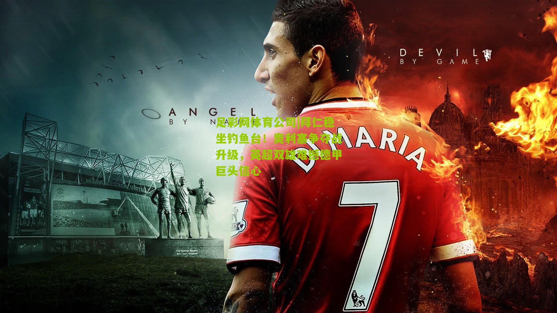 拜仁稳坐钓鱼台!奥利塞争夺战升级,英超双雄难撼德甲巨头信心