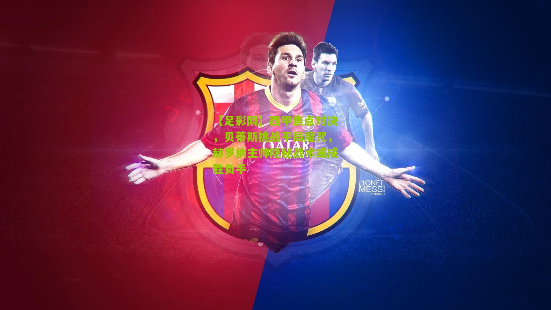 【足彩网】西甲焦点对决，贝蒂斯挑战平局魔咒，赫罗纳主帅隐秘战术或成胜负手