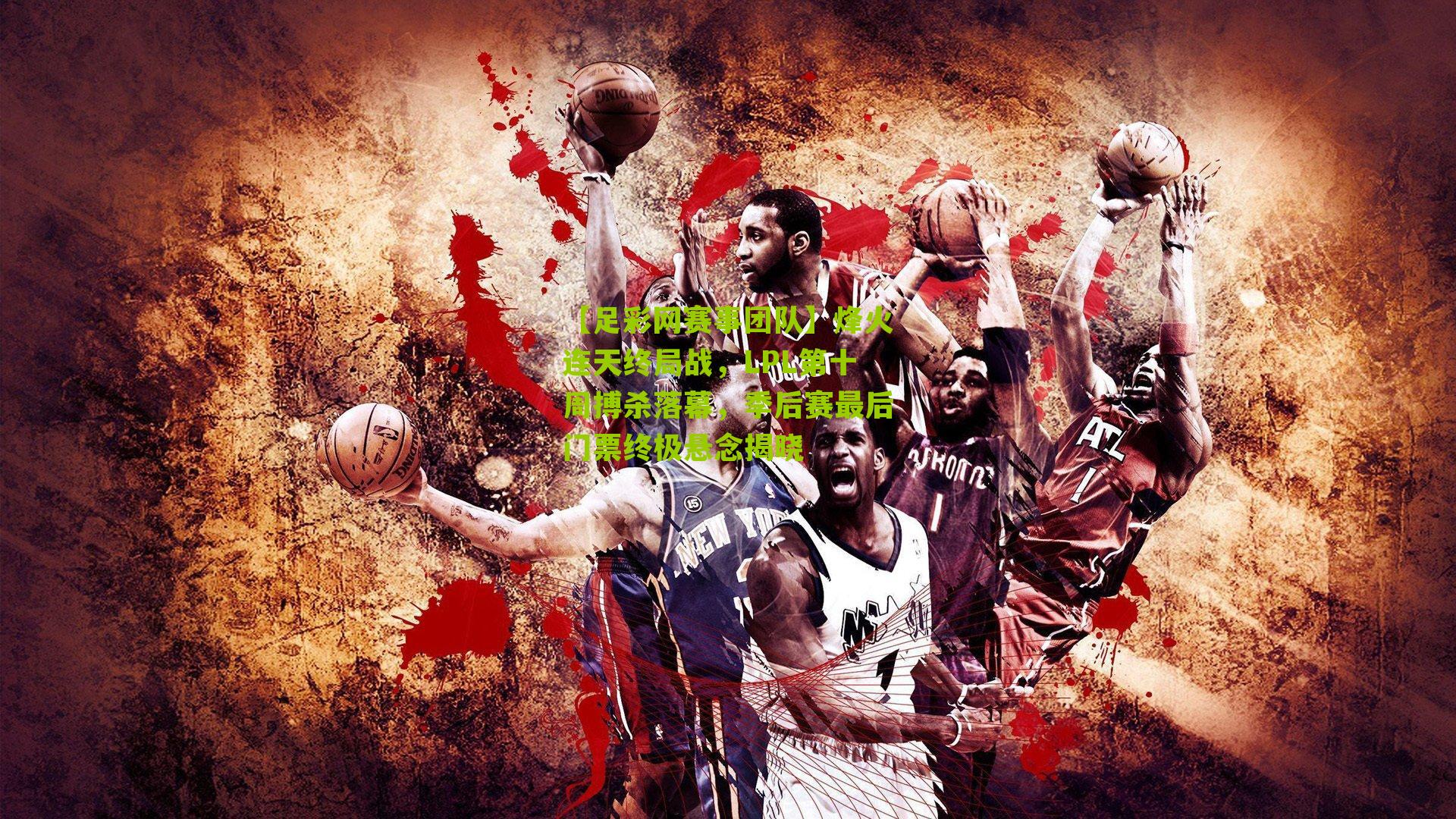 【足彩网赛事团队】烽火连天终局战，LPL第十周搏杀落幕，季后赛最后门票终极悬念揭晓