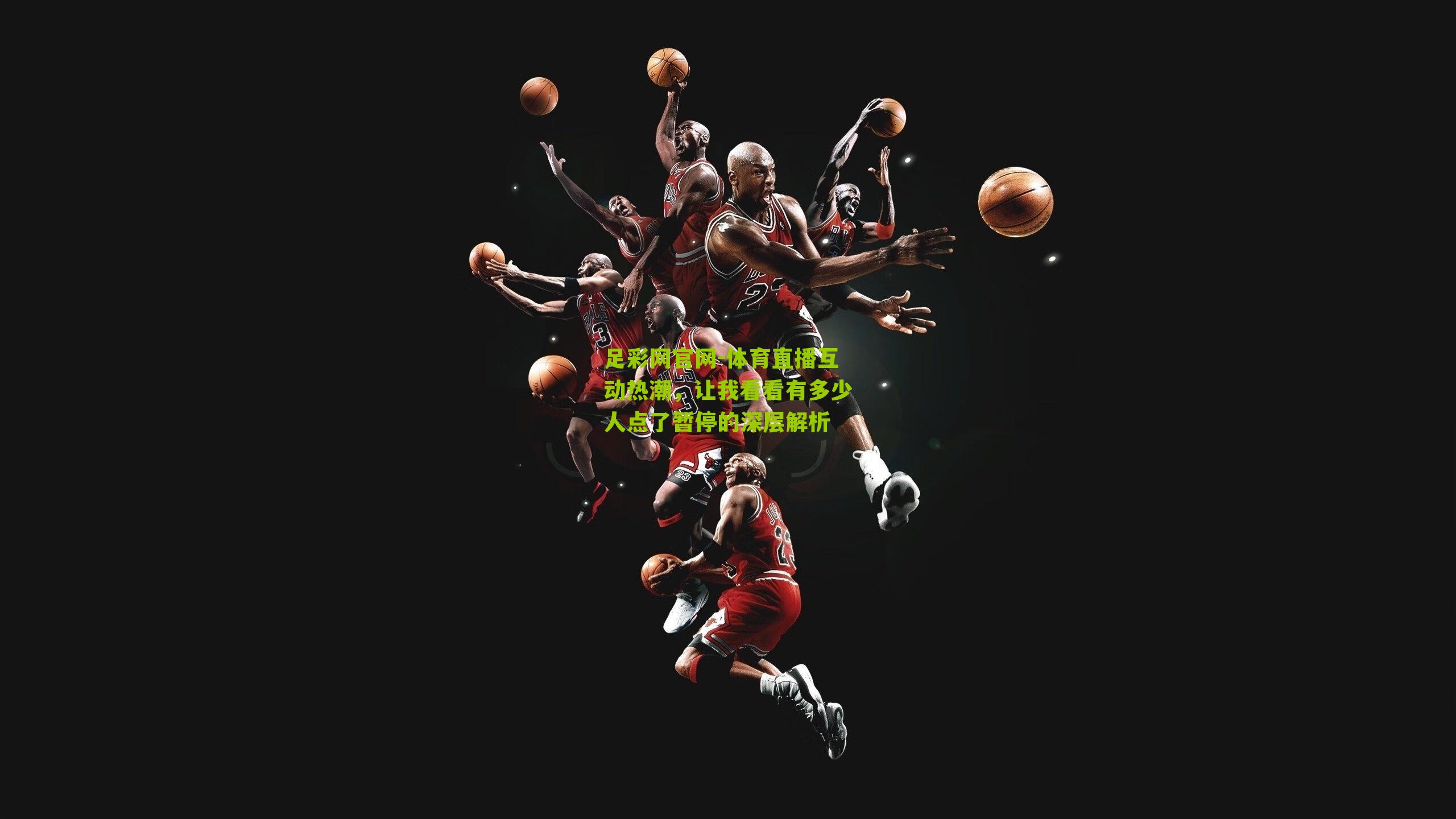 足彩网官网-体育直播互动热潮，让我看看有多少人点了暂停的深层解析