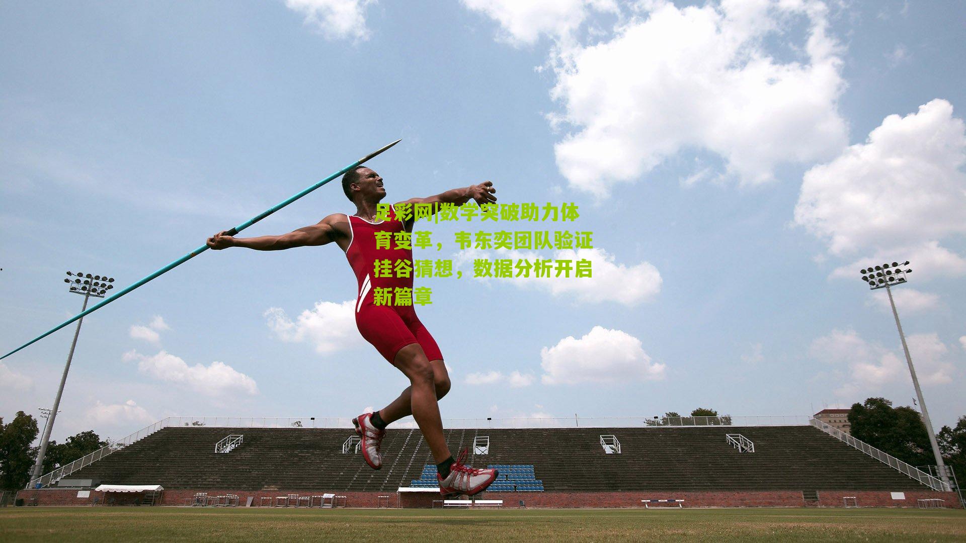 足彩网|数学突破助力体育变革，韦东奕团队验证挂谷猜想，数据分析开启新篇章